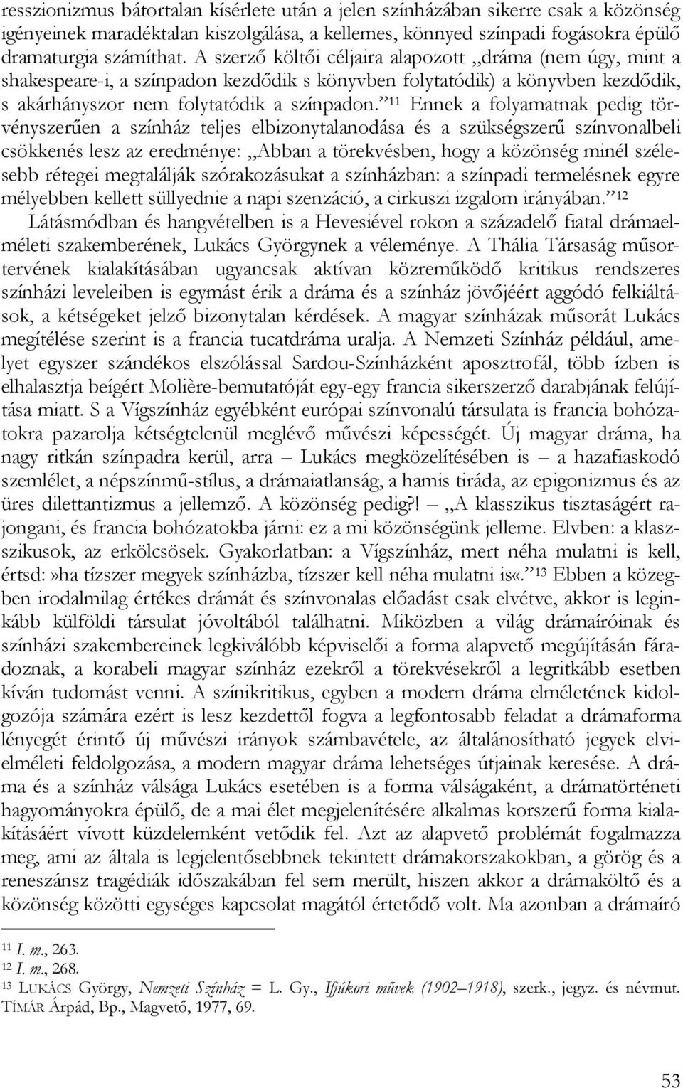 11 Ennek a folyamatnak pedig törvényszerűen a színház teljes elbizonytalanodása és a szükségszerű színvonalbeli csökkenés lesz az eredménye: Abban a törekvésben, hogy a közönség minél szélesebb