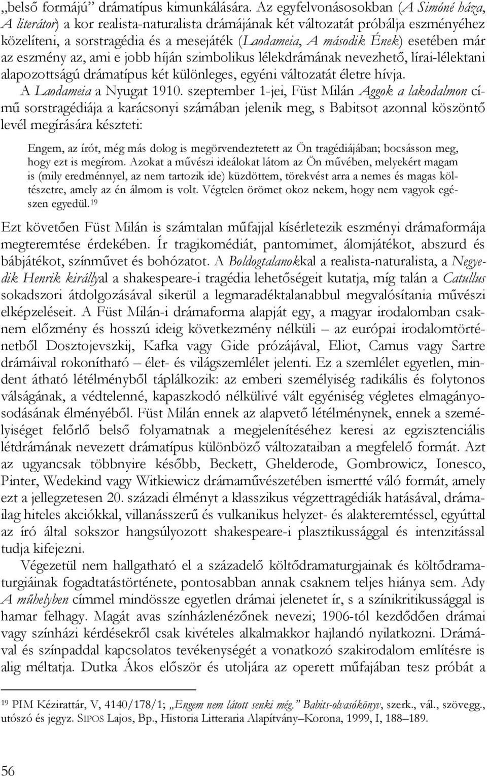 esetében már az eszmény az, ami e jobb híján szimbolikus lélekdrámának nevezhető, lírai-lélektani alapozottságú drámatípus két különleges, egyéni változatát életre hívja. A Laodameia a Nyugat 1910.