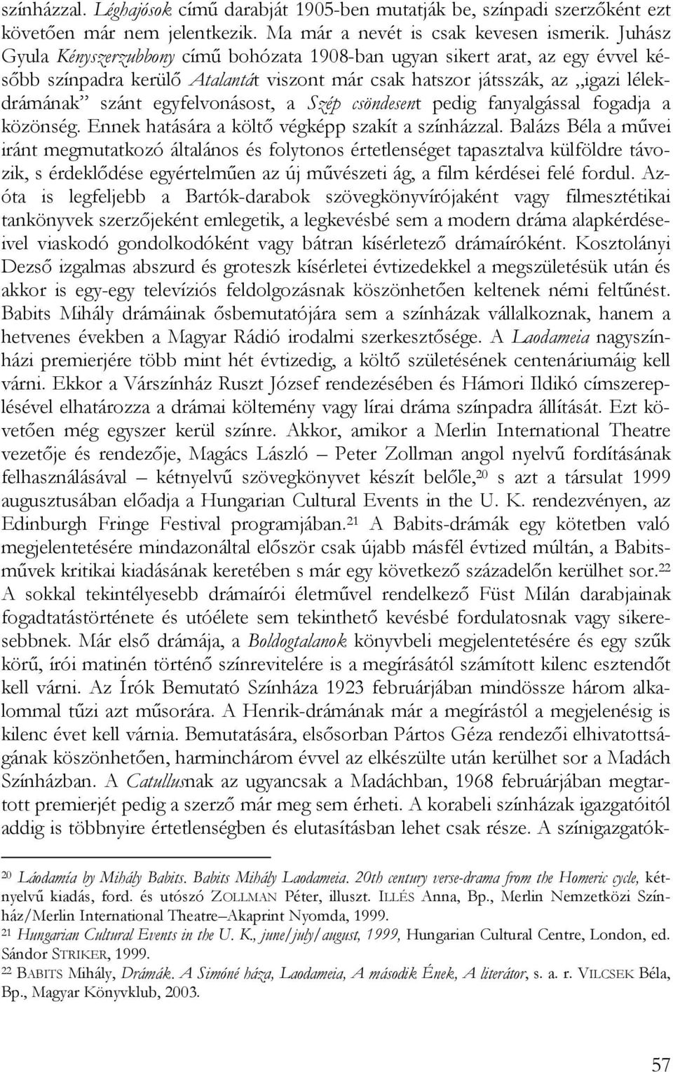Szép csöndesent pedig fanyalgással fogadja a közönség. Ennek hatására a költő végképp szakít a színházzal.
