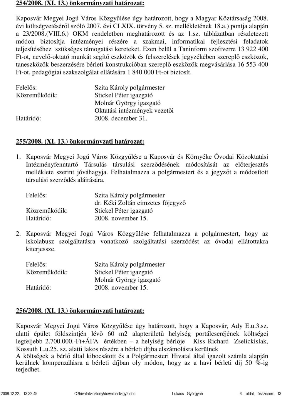 táblázatban részletezett módon biztosítja intézményei részére a szakmai, informatikai fejlesztési feladatok teljesítéséhez szükséges támogatási kereteket.