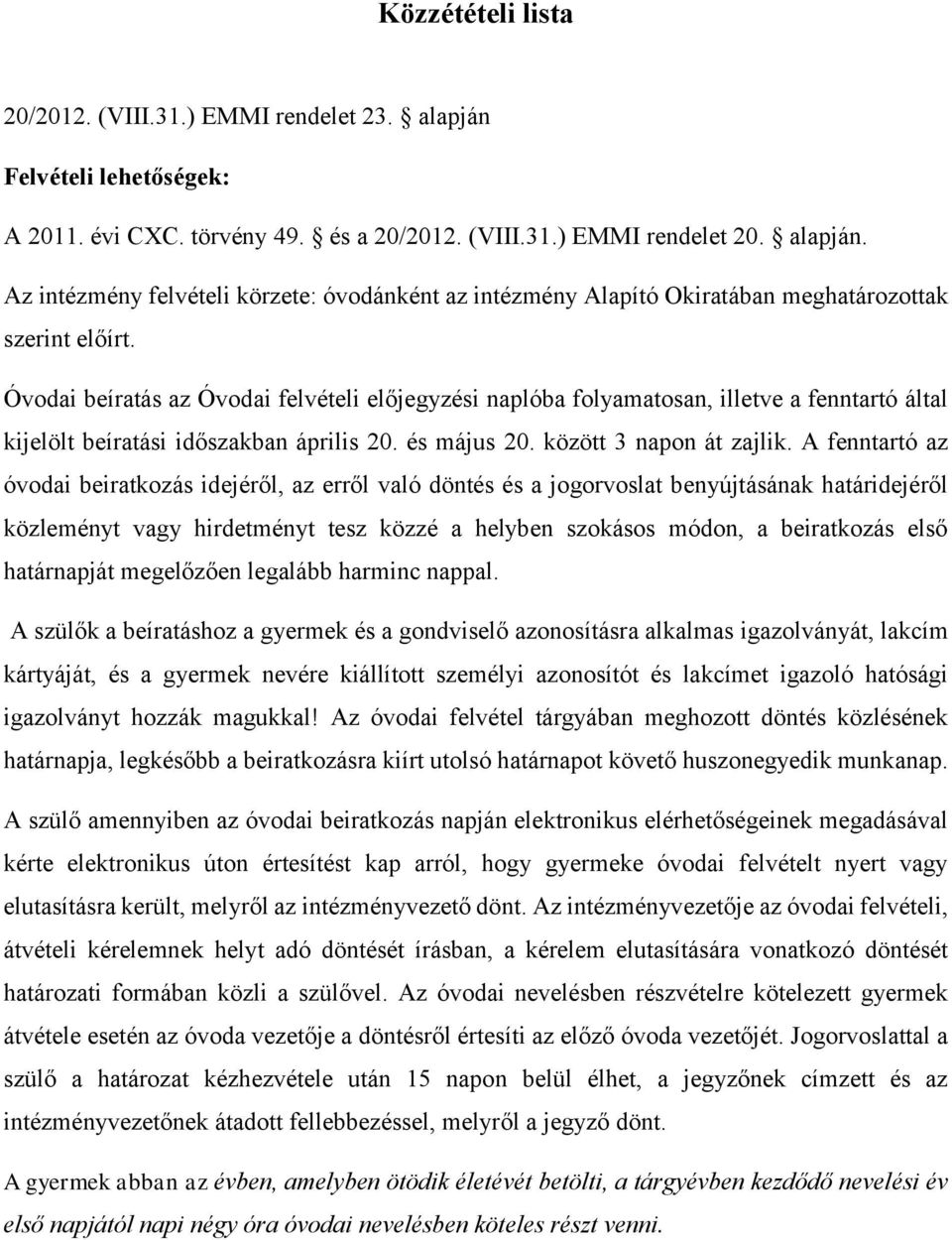 A fenntartó az óvodai beiratkozás idejéről, az erről való döntés és a jogorvoslat benyújtásának határidejéről közleményt vagy hirdetményt tesz közzé a helyben szokásos módon, a beiratkozás első