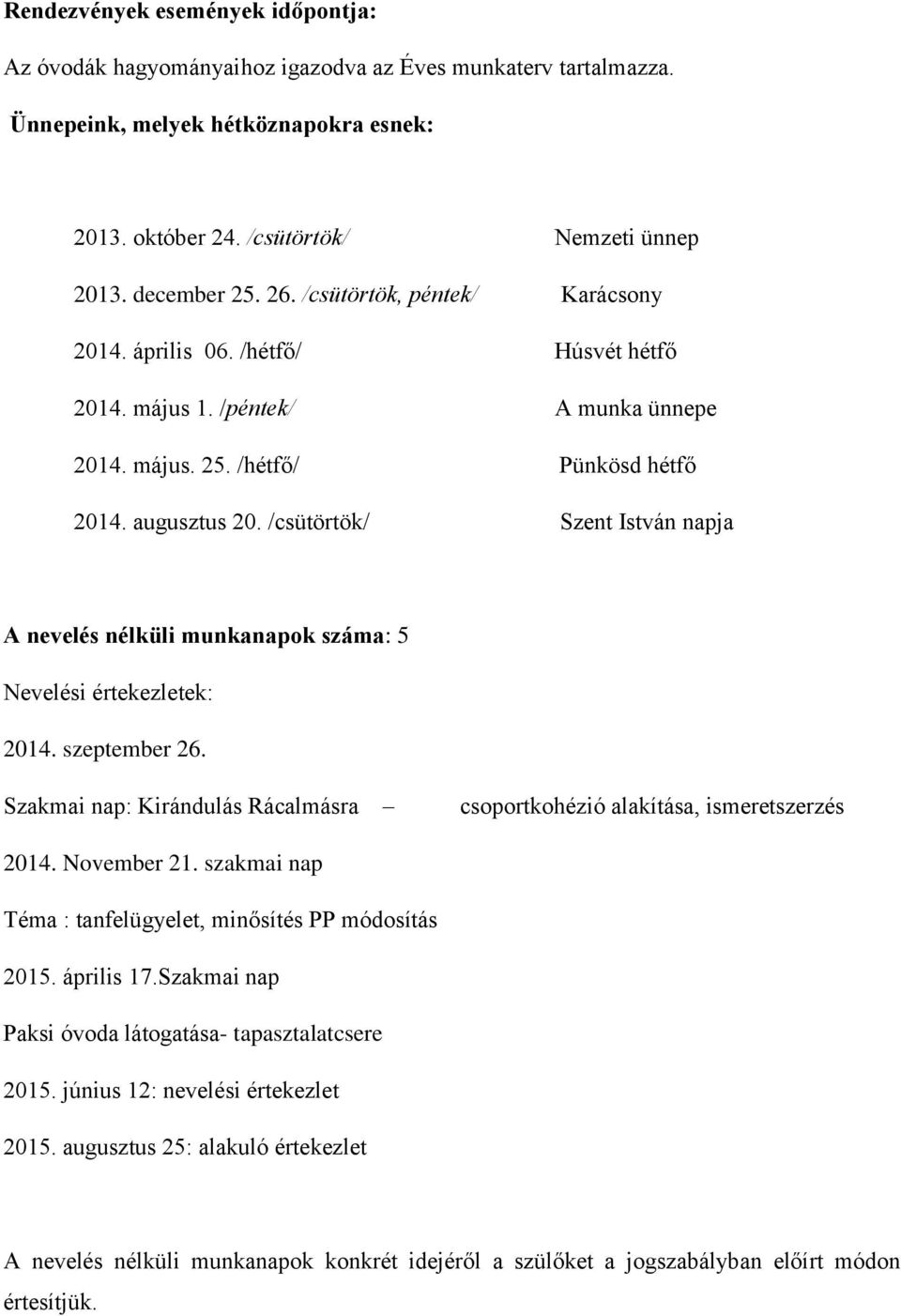 /csütörtök/ Szent István napja A nevelés nélküli munkanapok száma: 5 Nevelési értekezletek: 2014. szeptember 26. Szakmai nap: Kirándulás Rácalmásra csoportkohézió alakítása, ismeretszerzés 2014.