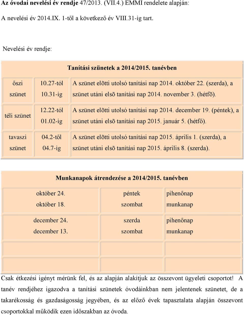 (szerda), a szünet utáni elsõ tanítási nap 2014. november 3. (hétfõ). A szünet elõtti utolsó tanítási nap 2014. december 19. (péntek), a szünet utáni elsõ tanítási nap 2015. január 5. (hétfő).