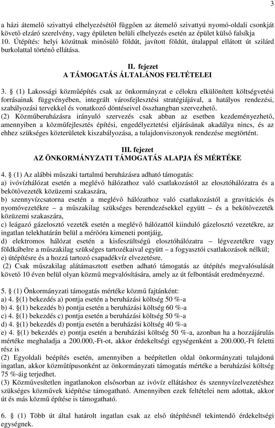 (1) Lakossági közműépítés csak az önkormányzat e célokra elkülönített költségvetési forrásainak függvényében, integrált városfejlesztési stratégiájával, a hatályos rendezési, szabályozási tervekkel