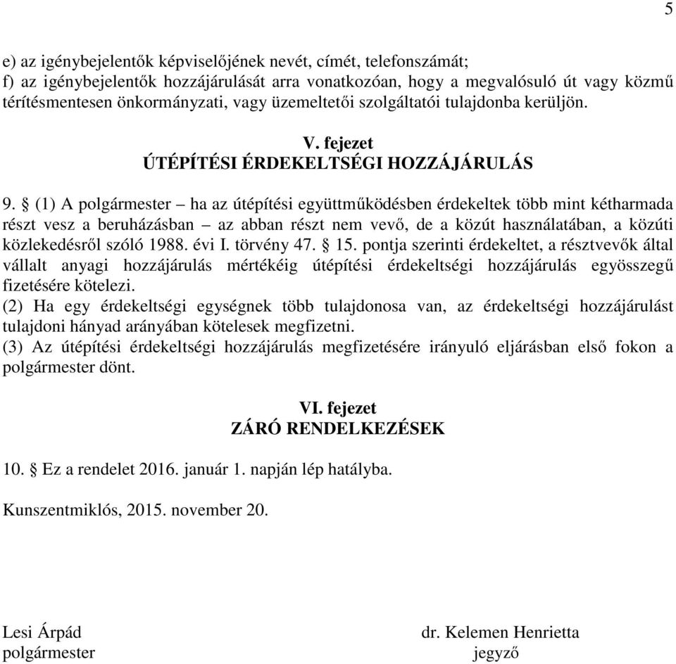 (1) A polgármester ha az útépítési együttműködésben érdekeltek több mint kétharmada részt vesz a beruházásban az abban részt nem vevő, de a közút használatában, a közúti közlekedésről szóló 1988.