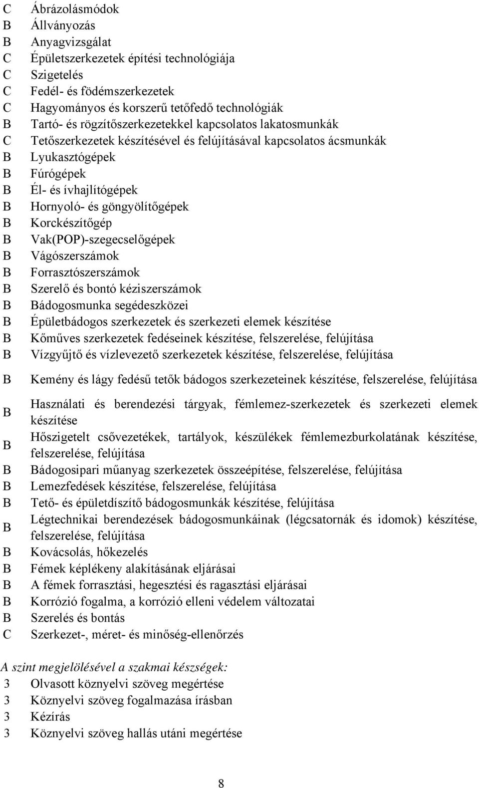 Vak(POP)-szegecselőgépek Vágószerszámok Forrasztószerszámok Szerelő és bontó kéziszerszámok ádogosmunka segédeszközei Épületbádogos szerkezetek és szerkezeti elemek készítése Kőműves szerkezetek