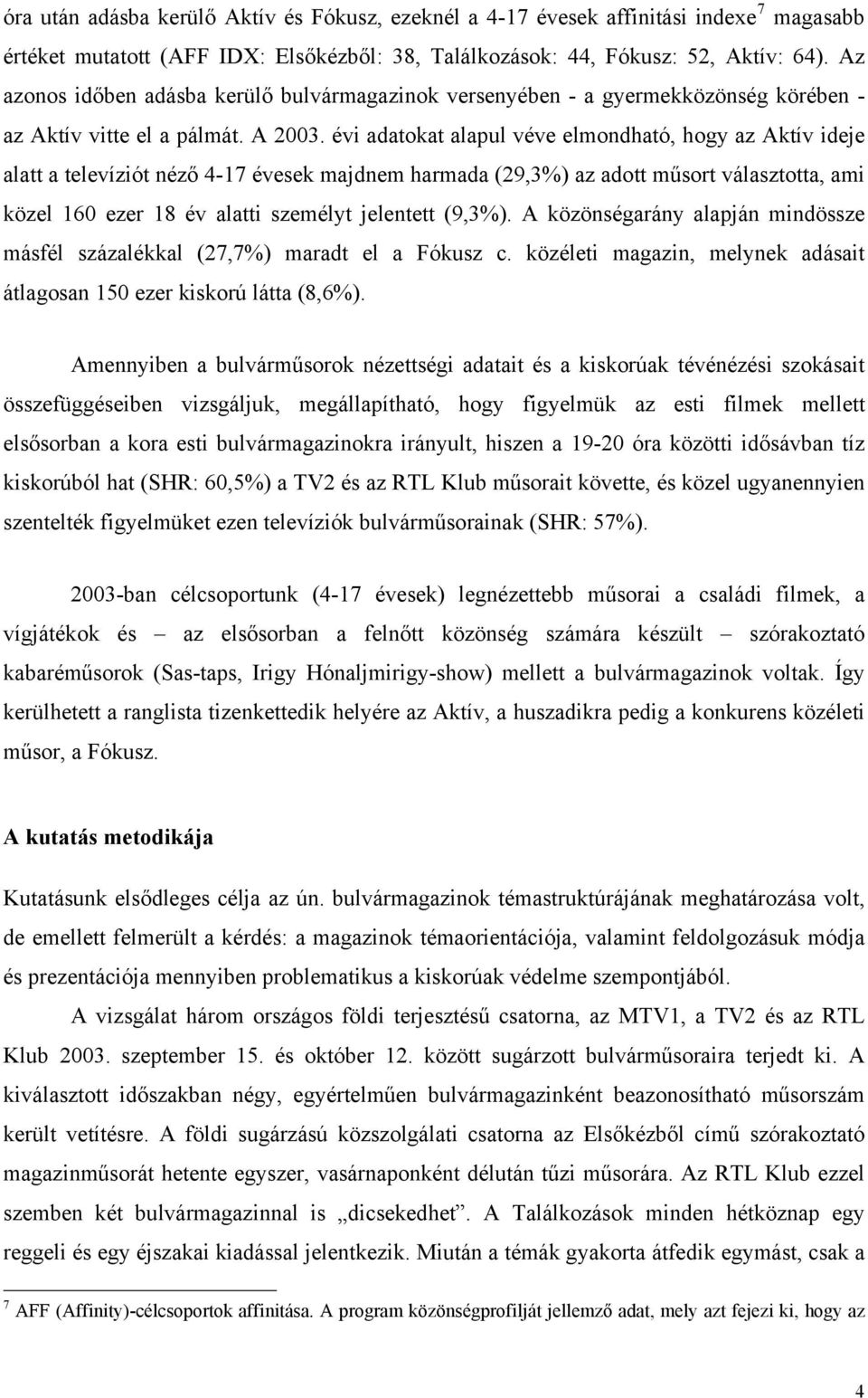 évi adatokat alapul véve elmondható, hogy az Aktív ideje alatt a televíziót néző 4-17 évesek majdnem harmada (29,3%) az adott műsort választotta, ami közel 160 ezer 18 év alatti személyt jelentett