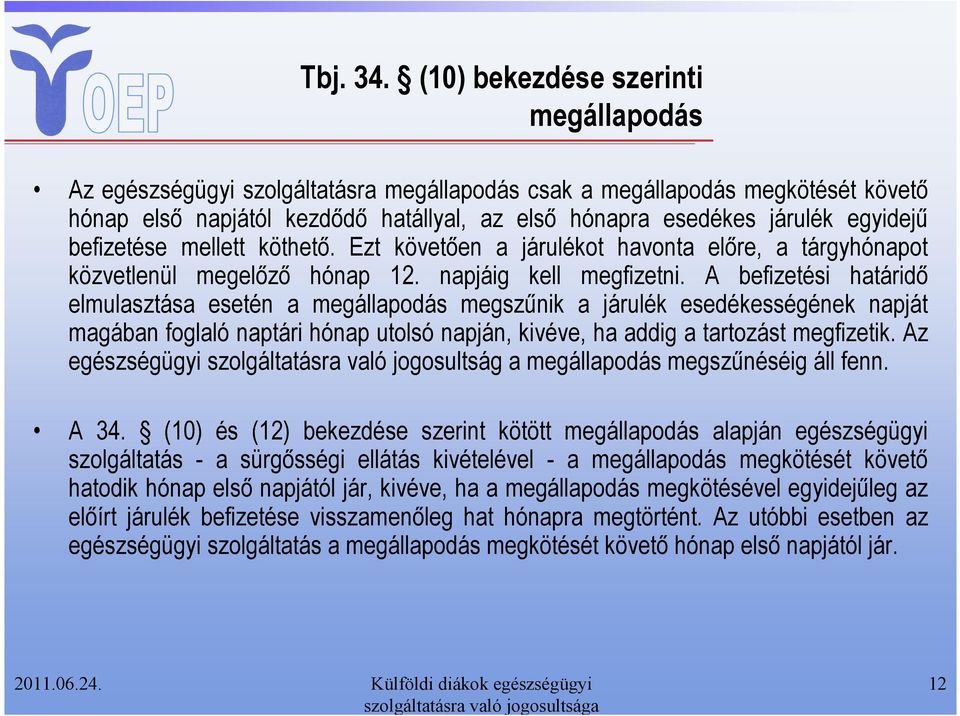 befizetése mellett köthetı. Ezt követıen a járulékot havonta elıre, a tárgyhónapot közvetlenül megelızı hónap 12. napjáig kell megfizetni.
