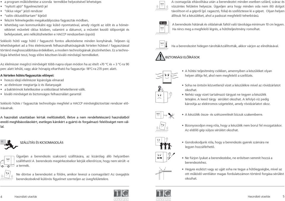 ami nélkülözhetetlen e HACCP rendszerben (opció) 10 cm A csomagolás eltávolítása után a berendezést minden esetben szilárd, száraz és vízszintes felületre helyezze.