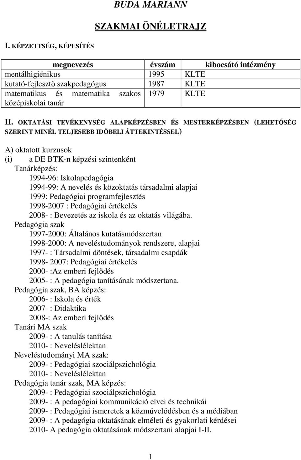 Iskolapedagógia 1994-99: A nevelés és közoktatás társadalmi alapjai 1999: Pedagógiai programfejlesztés 1998-2007 : Pedagógiai értékelés 2008- : Bevezetés az iskola és az oktatás világába.