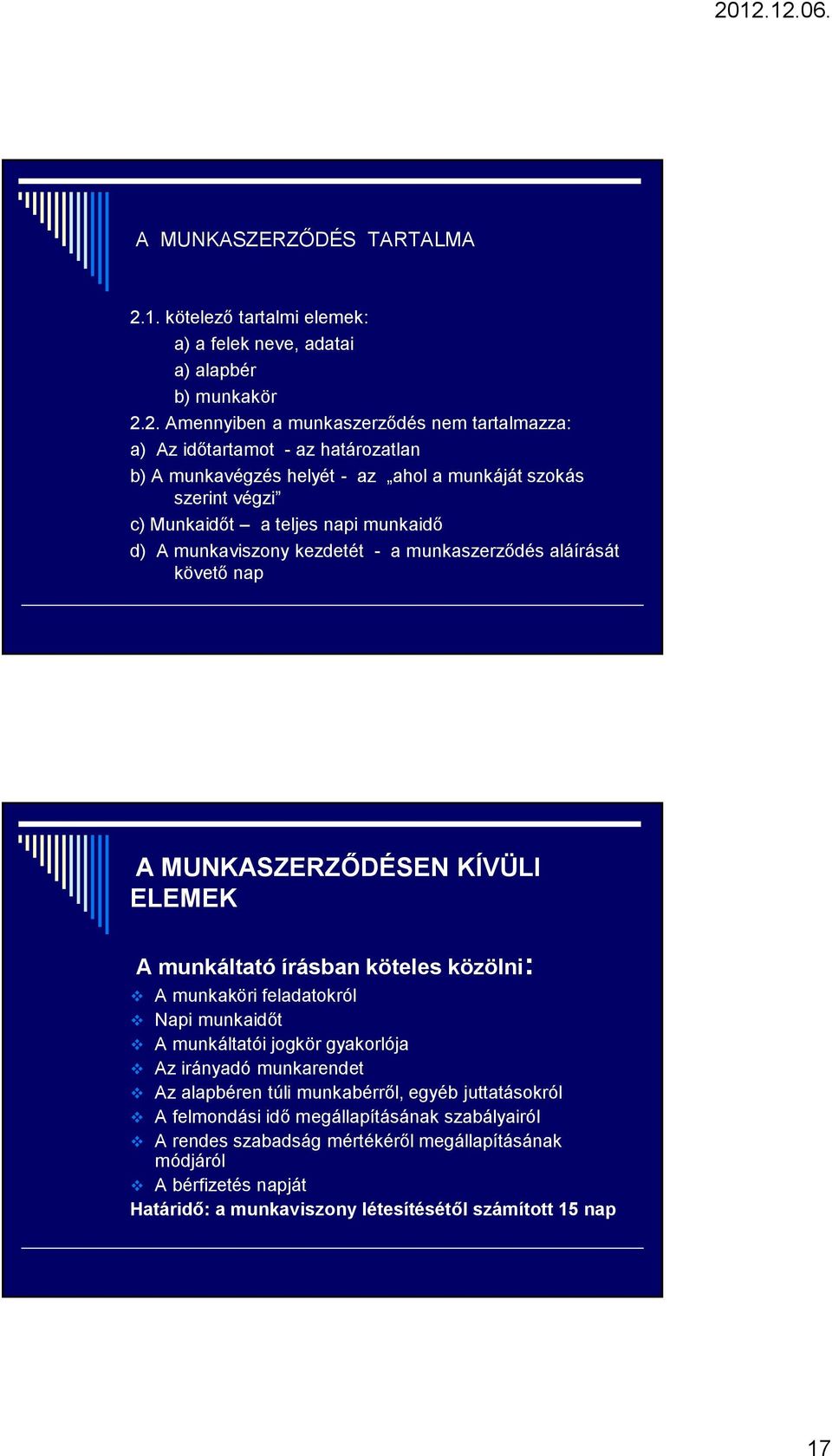 2. Amennyiben a munkaszerződés nem tartalmazza: a) Az időtartamot - az határozatlan b) A munkavégzés helyét - az ahol a munkáját szokás szerint végzi c) Munkaidőt a teljes napi munkaidő d)