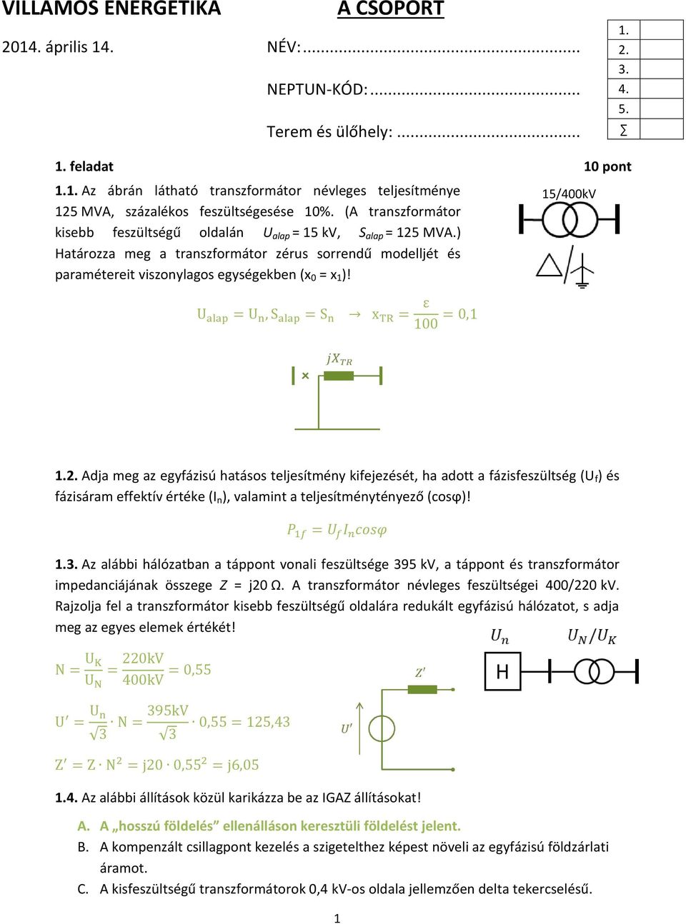 15/400kV 1.2. Adja meg az egyfázisú hatásos teljesítmény kifejezését, ha adott a fázisfeszültség (U f ) és fázisáram effektív értéke (I n ), valamint a teljesítménytényező (cosϕ)! 1.3.