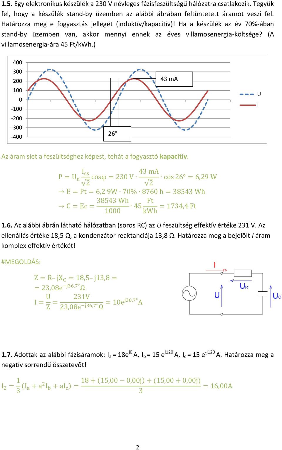 ) 400 300 200 100 0-100 -200-300 -400 26 43 ma U I Az áram siet a feszültséghez képest, tehát a fogyasztó kapacitív. 1.6. Az alábbi ábrán látható hálózatban (soros RC) az U feszültség effektív értéke 231 V.