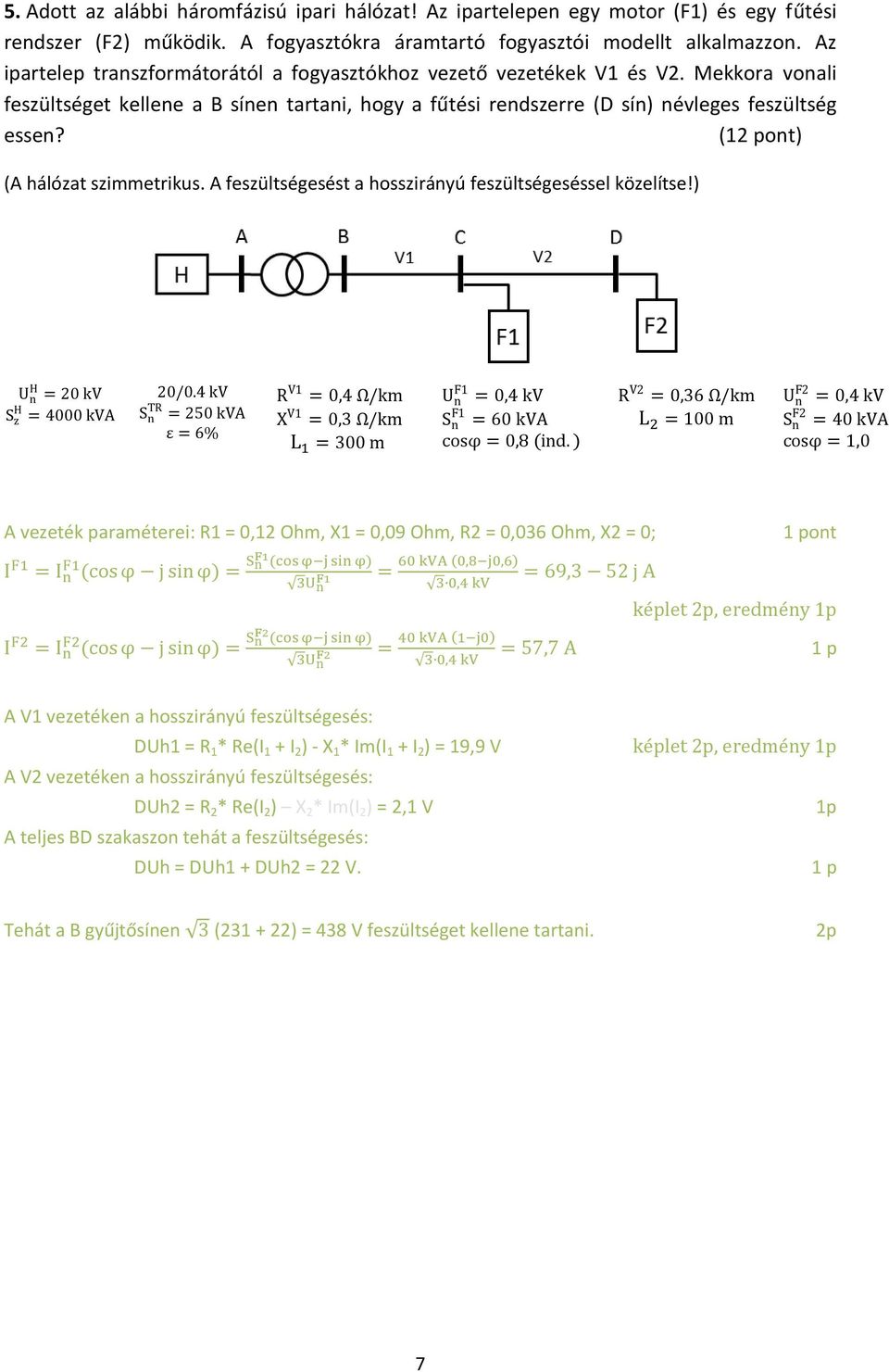 (12 pont) (A hálózat szimmetrikus. A feszültségesést a hosszirányú feszültségeséssel közelítse!