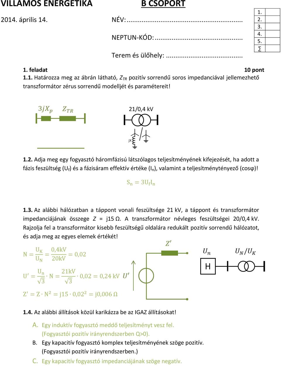 1.3. Az alábbi hálózatban a táppont vonali feszültsége 21 kv, a táppont és transzformátor impedanciájának összege Z = j15 Ω. A transzformátor névleges feszültségei 20/0,4 kv.