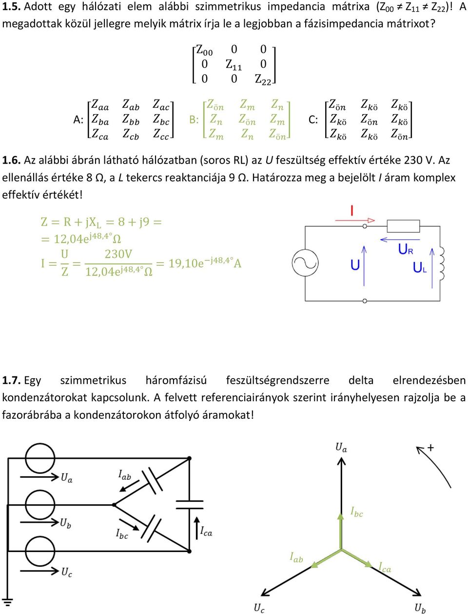 Az alábbi ábrán látható hálózatban (soros RL) az U feszültség effektív értéke 230 V. Az ellenállás értéke 8 Ω, a L tekercs reaktanciája 9 Ω.