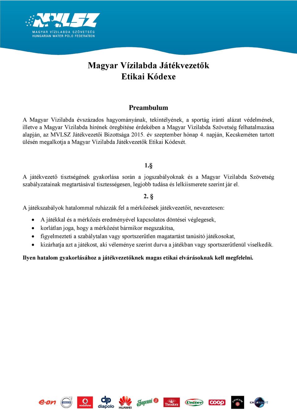 napján, Kecskeméten tartott ülésén megalkotja a Magyar Vízilabda Játékvezetők Etikai Kódexét. 1.