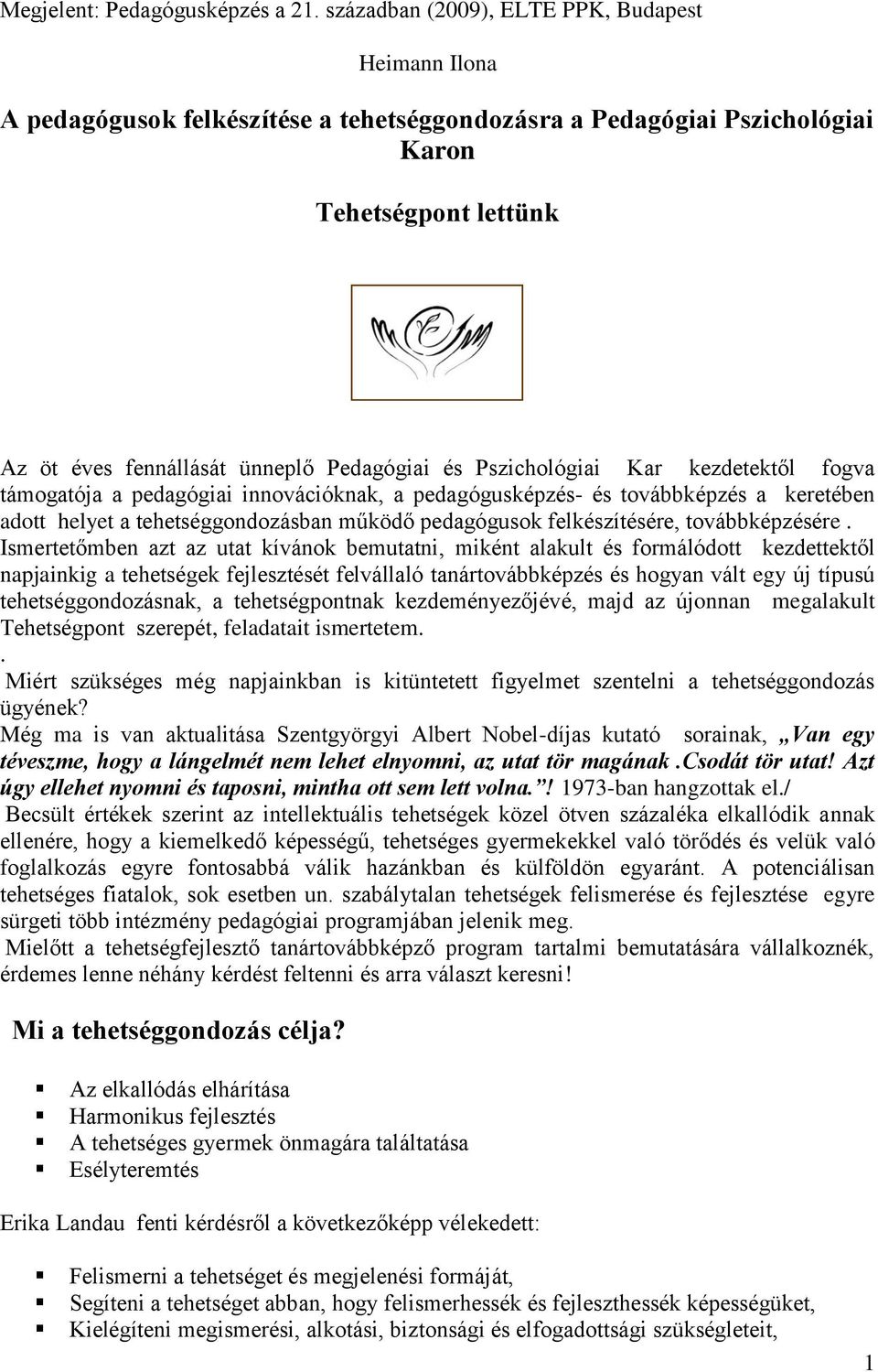 Pszichológiai Kar kezdetektől fogva támogatója a pedagógiai innovációknak, a pedagógusképzés- és továbbképzés a keretében adott helyet a tehetséggondozásban működő pedagógusok felkészítésére,