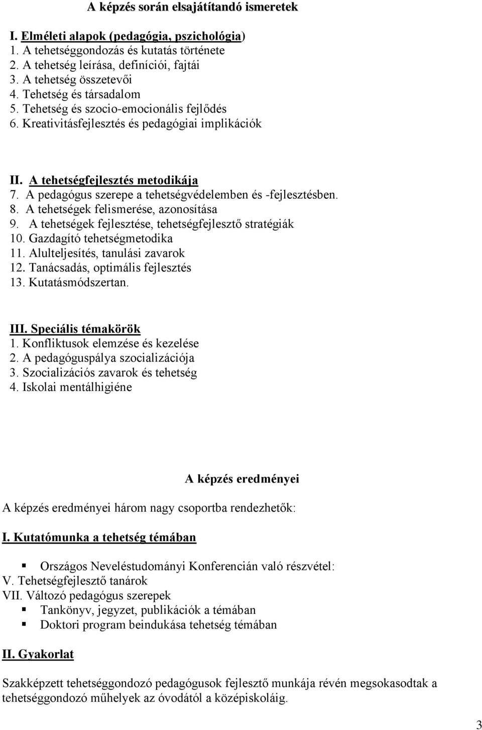 A pedagógus szerepe a tehetségvédelemben és -fejlesztésben. 8. A tehetségek felismerése, azonosítása 9. A tehetségek fejlesztése, tehetségfejlesztő stratégiák 10. Gazdagító tehetségmetodika 11.