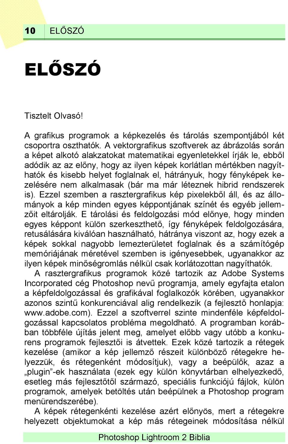 helyet foglalnak el, hátrányuk, hogy fényképek kezelésére nem alkalmasak (bár ma már léteznek hibrid rendszerek is).