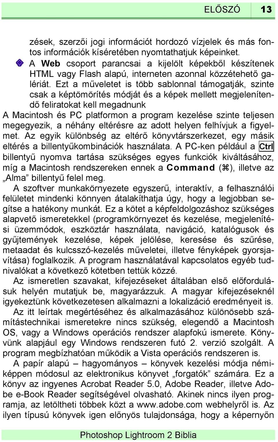 Ezt a műveletet is több sablonnal támogatják, szinte csak a képtömörítés módját és a képek mellett megjelenítendő feliratokat kell megadnunk A Macintosh és PC platformon a program kezelése szinte