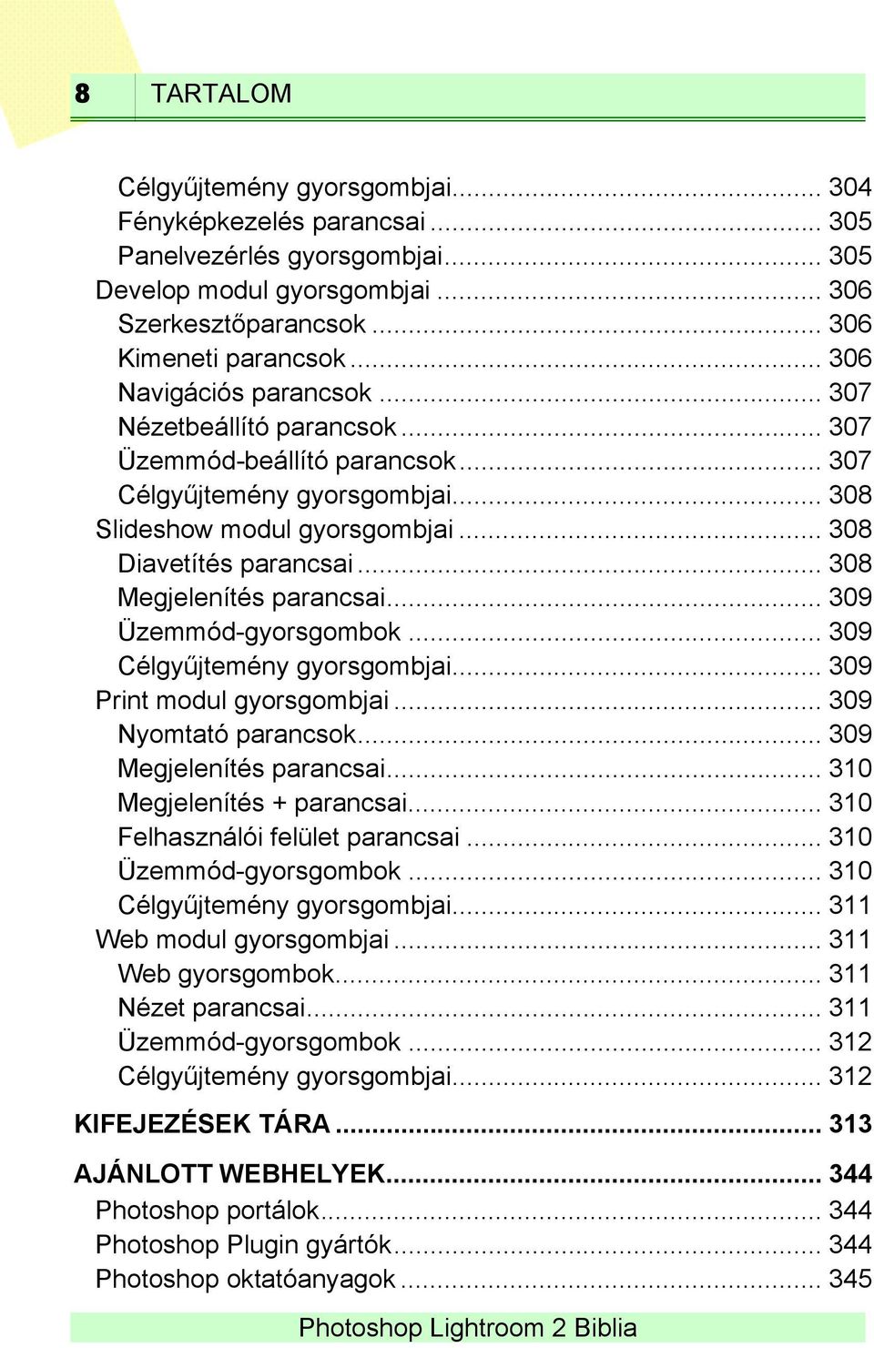 .. 308 Megjelenítés parancsai... 309 Üzemmód-gyorsgombok... 309 Célgyűjtemény gyorsgombjai... 309 Print modul gyorsgombjai... 309 Nyomtató parancsok... 309 Megjelenítés parancsai.