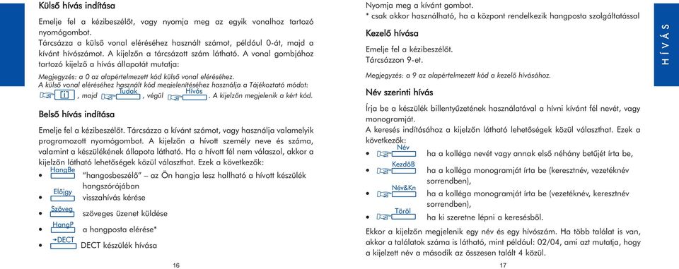 A külsõ vonal eléréséhez használt kód megjelenítéséhez használja a Tájékoztató módot:, majd, végül. A kijelzõn megjelenik a kért kód. Belsõ hívás indítása Emelje fel a kézibeszélõt.