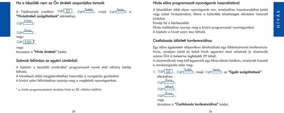 A kívánt szám felhívásához nyomja meg a megfelelõ nyomógombot.