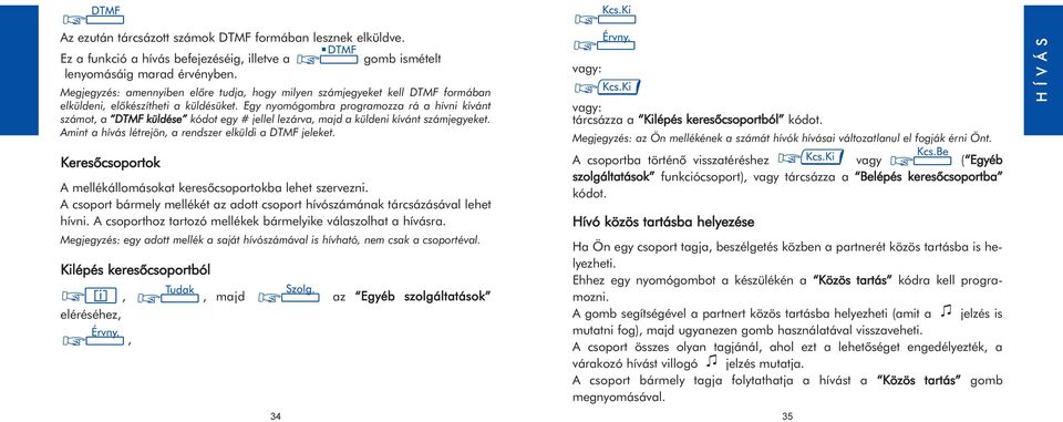 Egy nyomógombra programozza rá a hívni kívánt számot, a DTMF küldése kódot egy # jellel lezárva, majd a küldeni kívánt számjegyeket. Amint a hívás létrejön, a rendszer elküldi a DTMF jeleket.