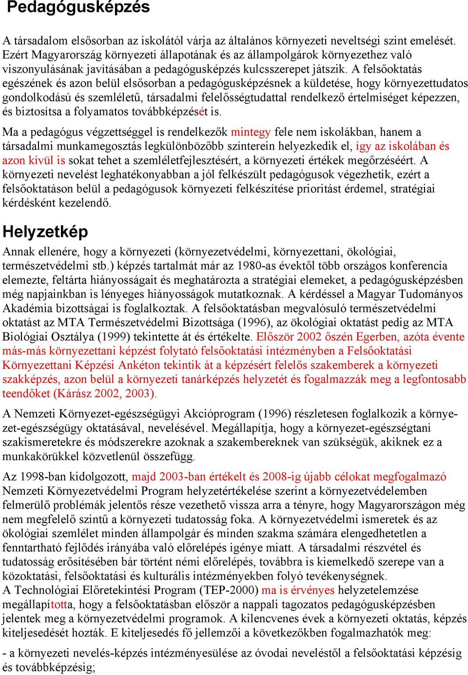 A felsőoktatás egészének és azon belül elsősorban a pedagógusképzésnek a küldetése, hogy környezettudatos gondolkodású és szemléletű, társadalmi felelősségtudattal rendelkező értelmiséget képezzen,