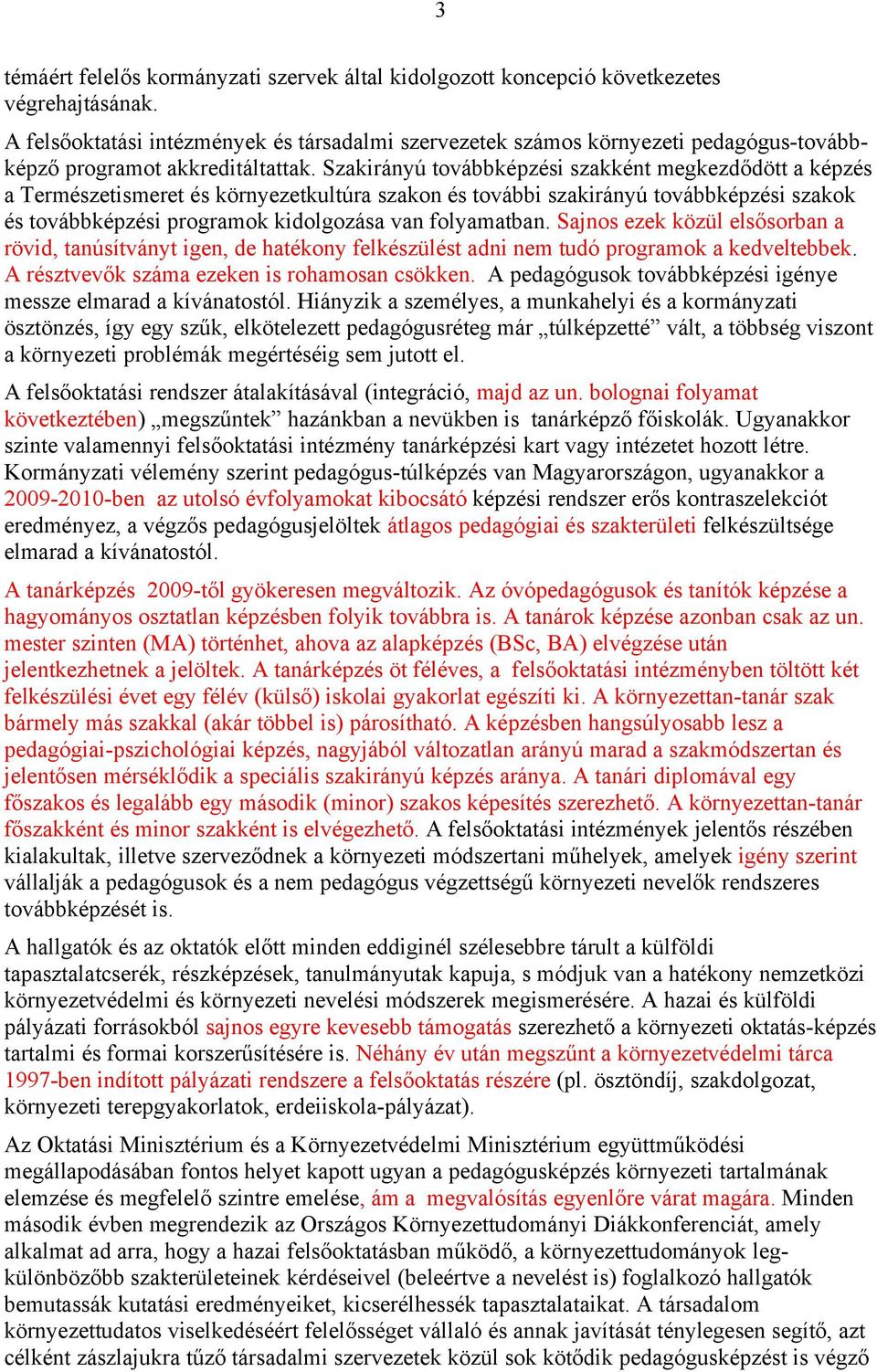 Szakirányú továbbképzési szakként megkezdődött a képzés a Természetismeret és környezetkultúra szakon és további szakirányú továbbképzési szakok és továbbképzési programok kidolgozása van folyamatban.