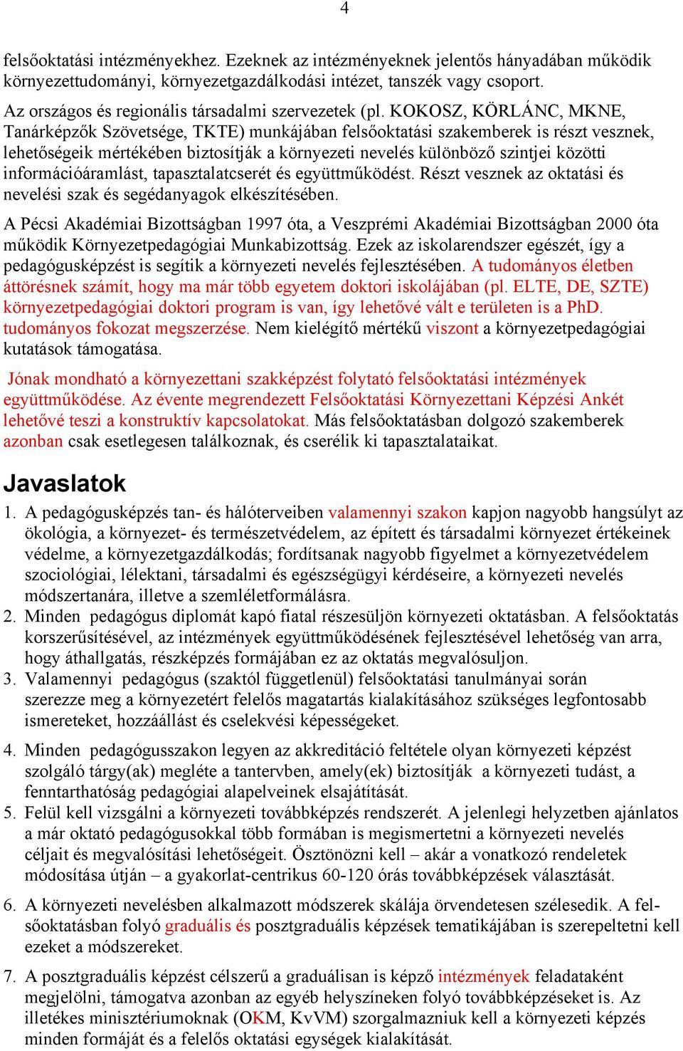 KOKOSZ, KÖRLÁNC, MKNE, Tanárképzők Szövetsége, TKTE) munkájában felsőoktatási szakemberek is részt vesznek, lehetőségeik mértékében biztosítják a környezeti nevelés különböző szintjei közötti