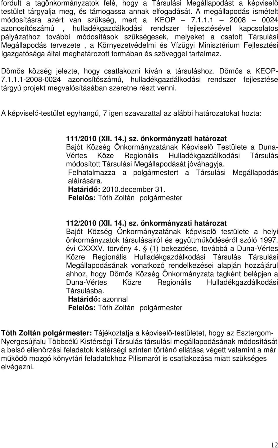 1.1 2008 0024 azonosítószámú, hulladékgazdálkodási rendszer fejlesztésével kapcsolatos pályázathoz további módosítások szükségesek, melyeket a csatolt Társulási Megállapodás tervezete, a