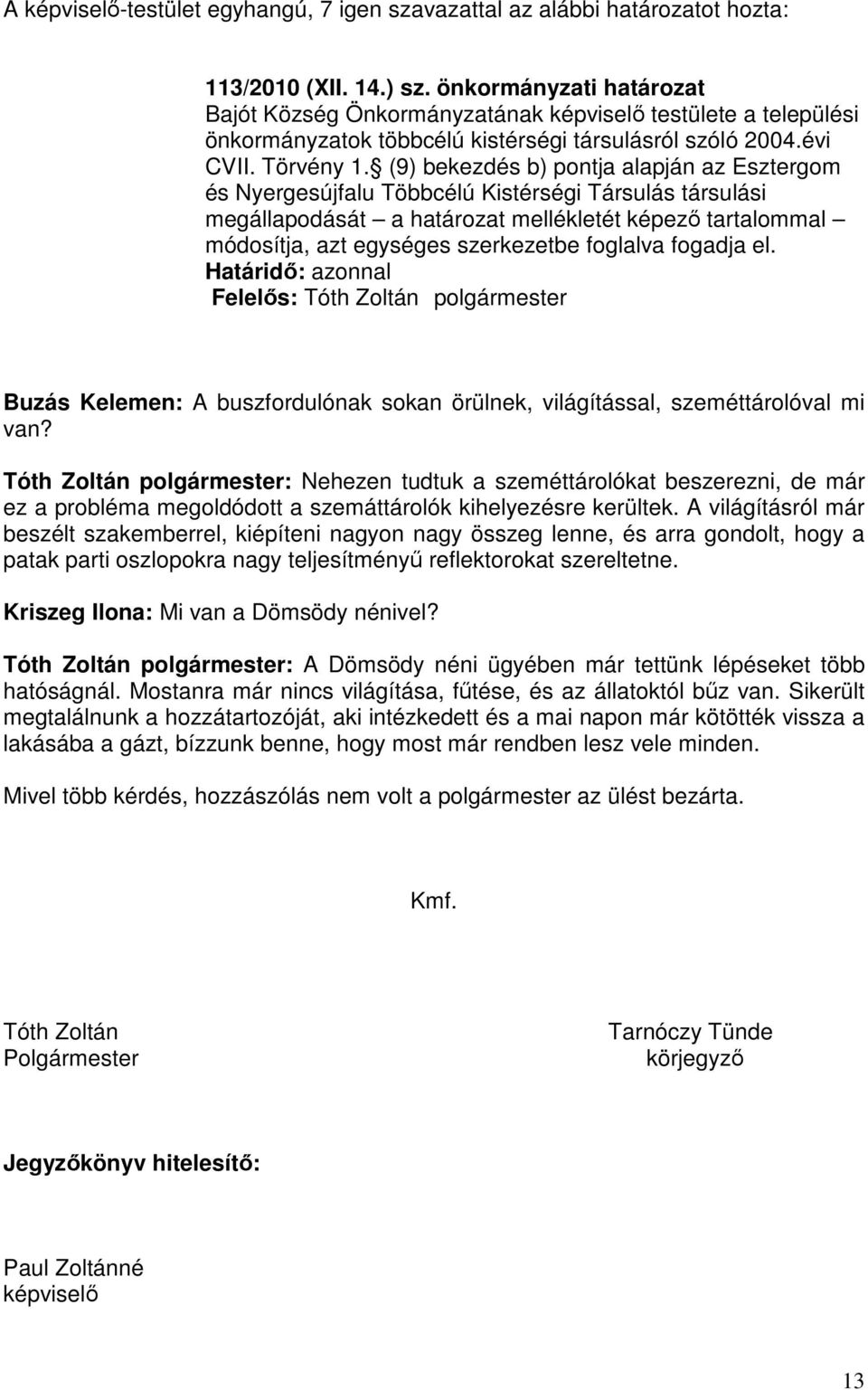 (9) bekezdés b) pontja alapján az Esztergom és Nyergesújfalu Többcélú Kistérségi Társulás társulási megállapodását a határozat mellékletét képező tartalommal módosítja, azt egységes szerkezetbe