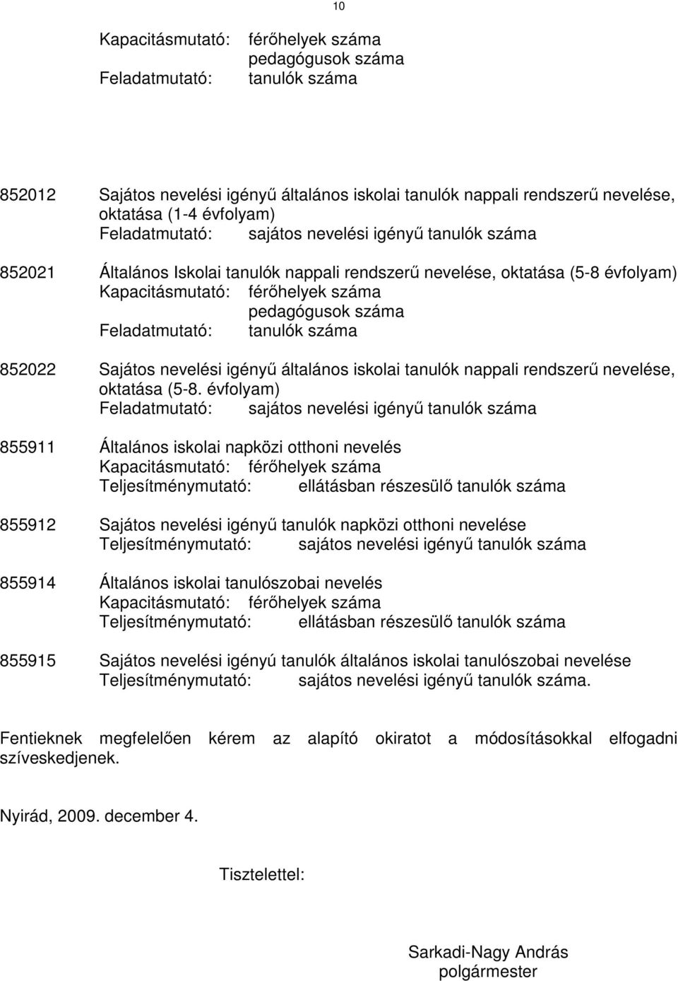 Feladatmutató: tanulók száma 852022 Sajátos nevelési igényő általános iskolai tanulók nappali rendszerő nevelése, oktatása (5-8.