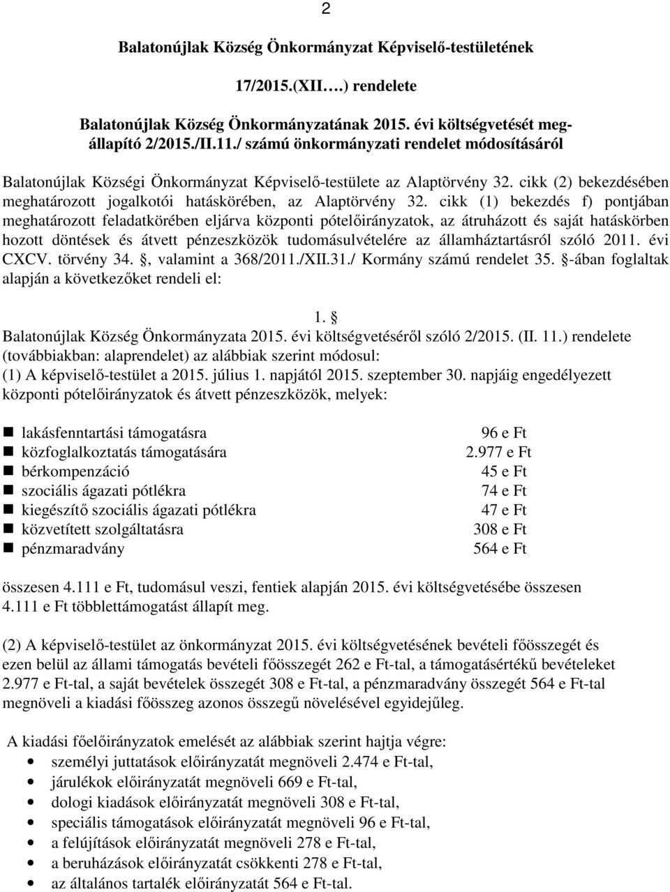 cikk (1) bekezdés f) pontjában meghatározott feladatkörében eljárva központi pótelőirányzatok, az átruházott és saját hatáskörben hozott döntések és átvett pénzeszközök tudomásulvételére az