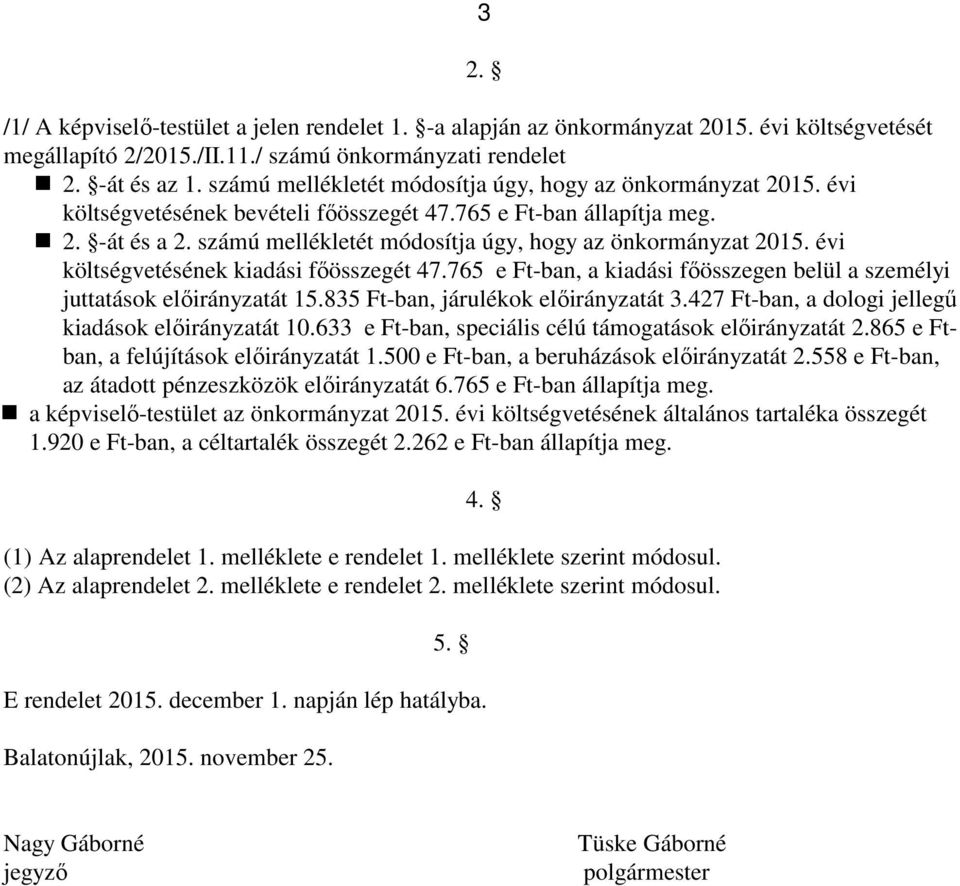 számú mellékletét osítja úgy, hogy az önkormányzat évi költségvetésének kiadási főösszegét 47.765 e Ft-ban, a kiadási főösszegen belül a személyi juttatások előirányzatát 15.