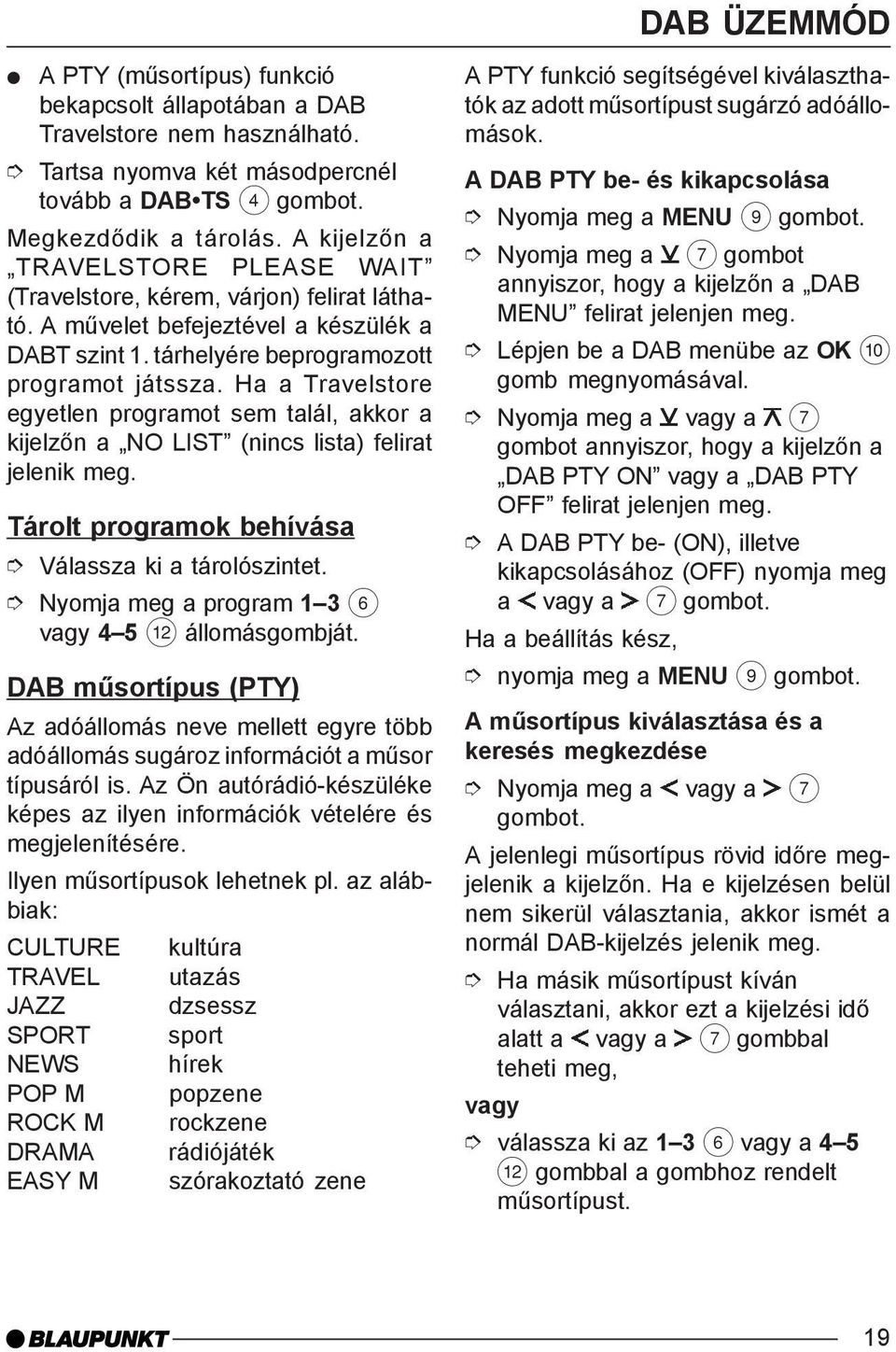 Ha a Travelstore egyetlen programot sem talál, akkor a kijelzõn a NO LIST (nincs lista) felirat jelenik meg. Tárolt programok behívása Válassza ki a tárolószintet.