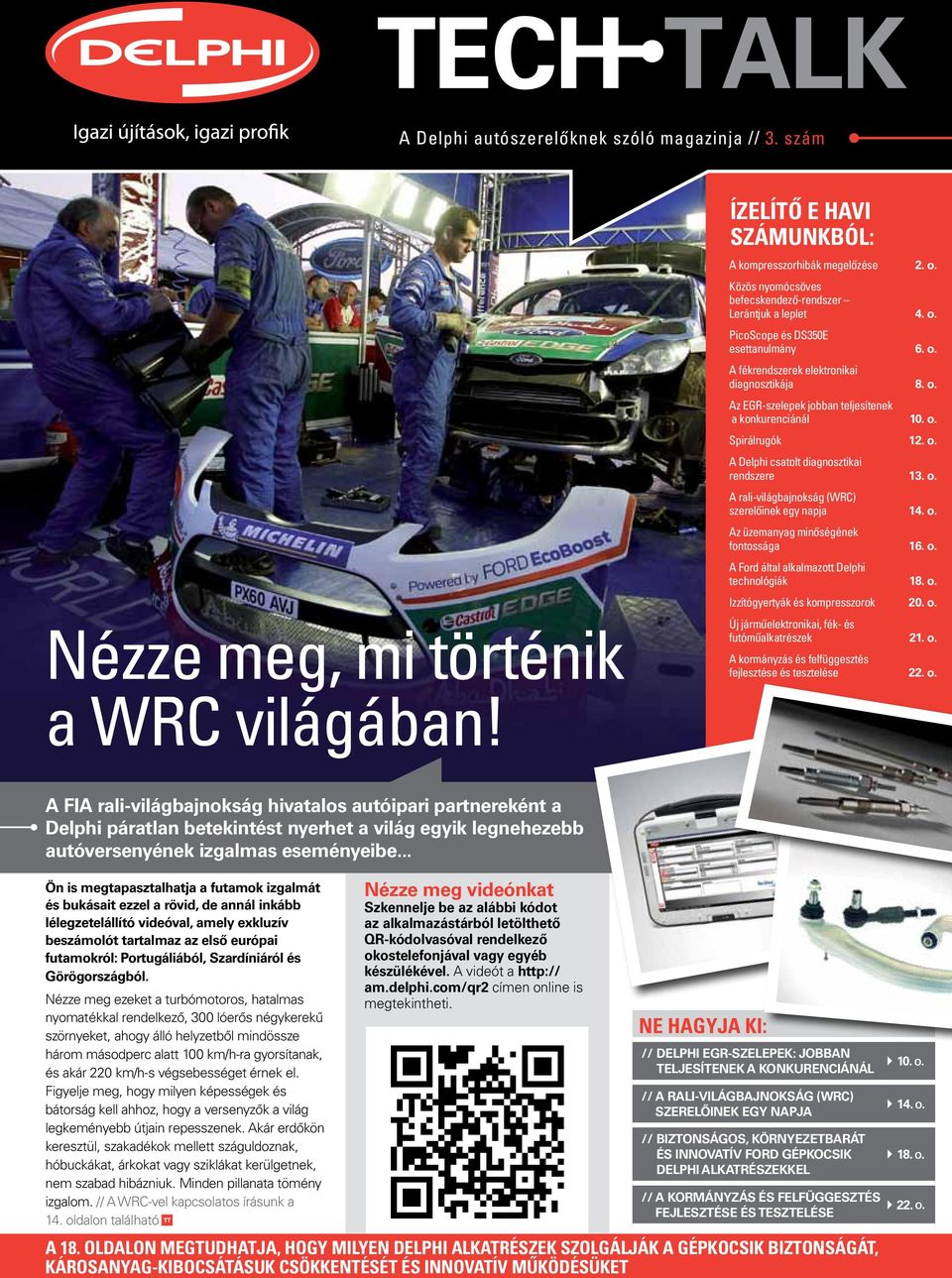 o. Spirálrugók 12. o. A Delphi csatolt diagnosztikai rendszere 13. o. A rali-világbajnokság (WRC) szerelőinek egy napja 14. o. Az üzemanyag minőségének fontossága 16. o. A Ford által alkalmazott Delphi technológiák 18.