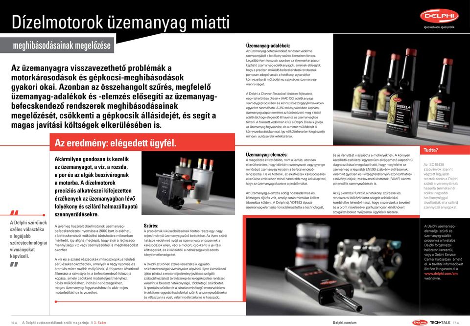 környezetbarát működéshez szükséges üzemanyagmennyiséget. Az üzemanyagra visszavezethető problémák a motorkárosodások és gépkocsi-meghibásodások gyakori okai.