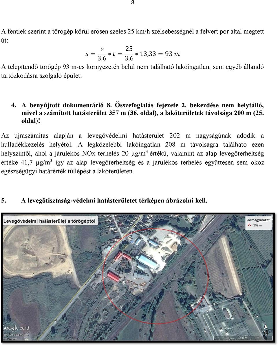 oldal), a lakóterületek távolsága 200 m (25. oldal)! Az újraszámítás alapján a levegővédelmi hatásterület 202 m nagyságúnak adódik a hulladékkezelés helyétől.