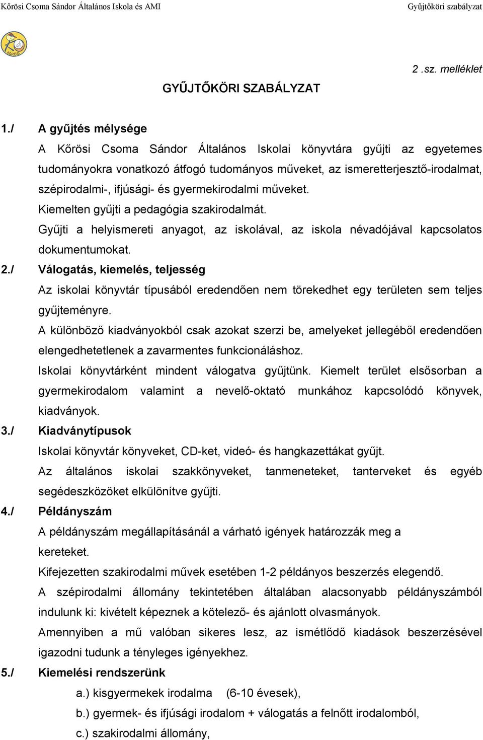 gyermekirodalmi műveket. Kiemelten gyűjti a pedagógia szakirodalmát. Gyűjti a helyismereti anyagot, az iskolával, az iskola névadójával kapcsolatos dokumentumokat. 2.