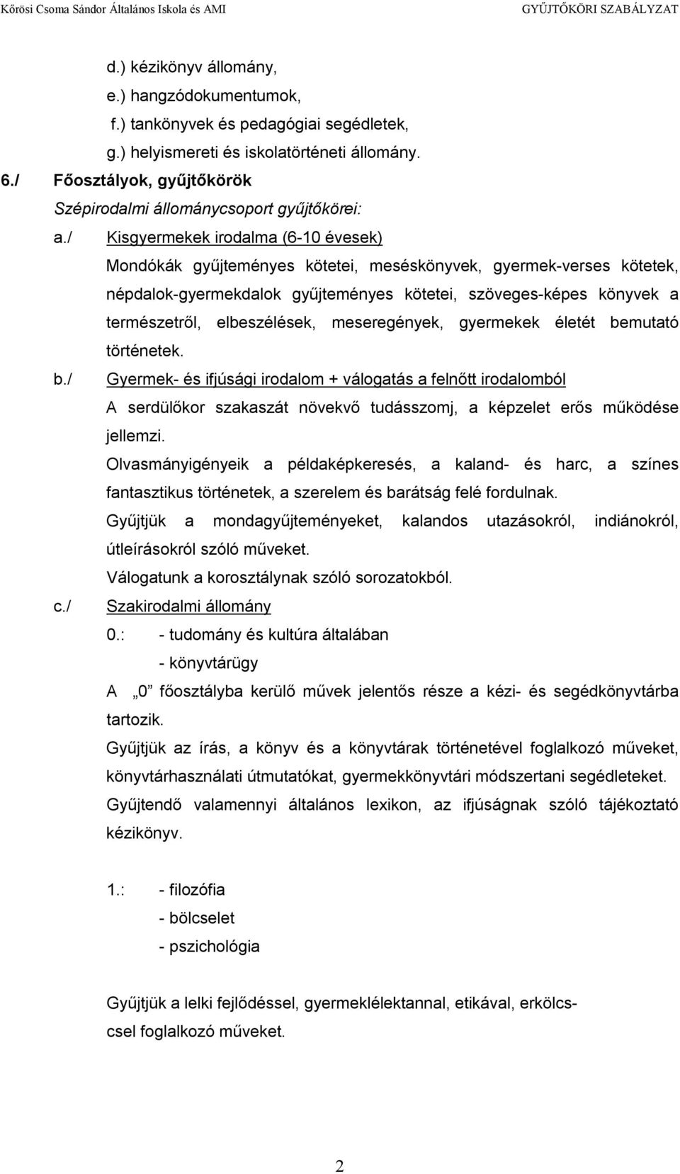 / Kisgyermekek irodalma (6-10 évesek) Mondókák gyűjteményes kötetei, meséskönyvek, gyermek-verses kötetek, népdalok-gyermekdalok gyűjteményes kötetei, szöveges-képes könyvek a természetről,