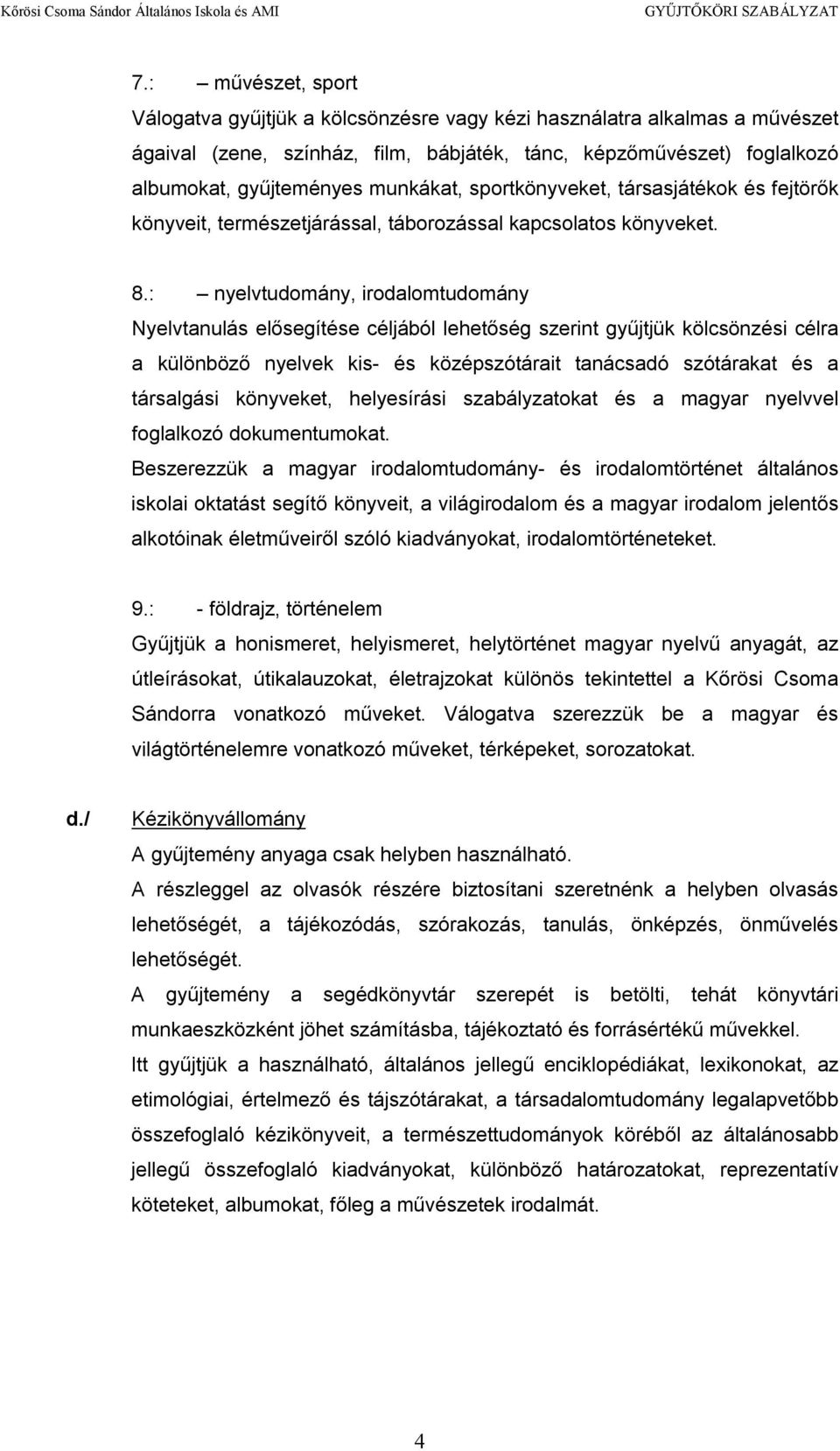 : nyelvtudomány, irodalomtudomány Nyelvtanulás elősegítése céljából lehetőség szerint gyűjtjük kölcsönzési célra a különböző nyelvek kis- és középszótárait tanácsadó szótárakat és a társalgási