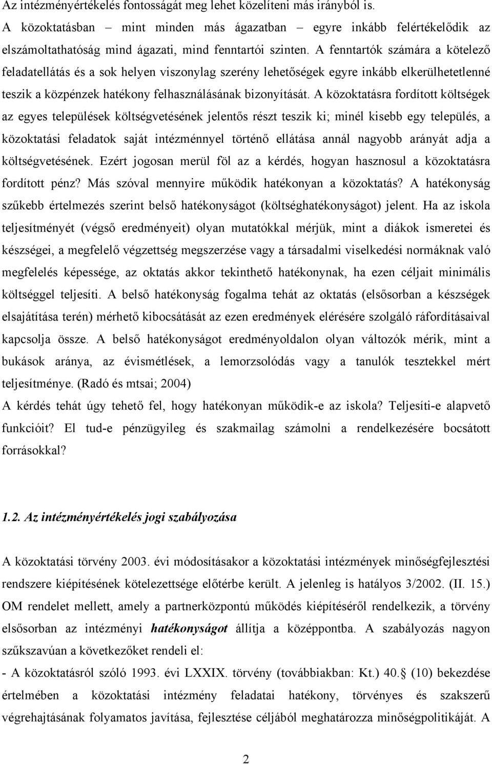 A fenntartók számára a kötelező feladatellátás és a sok helyen viszonylag szerény lehetőségek egyre inkább elkerülhetetlenné teszik a közpénzek hatékony felhasználásának bizonyítását.