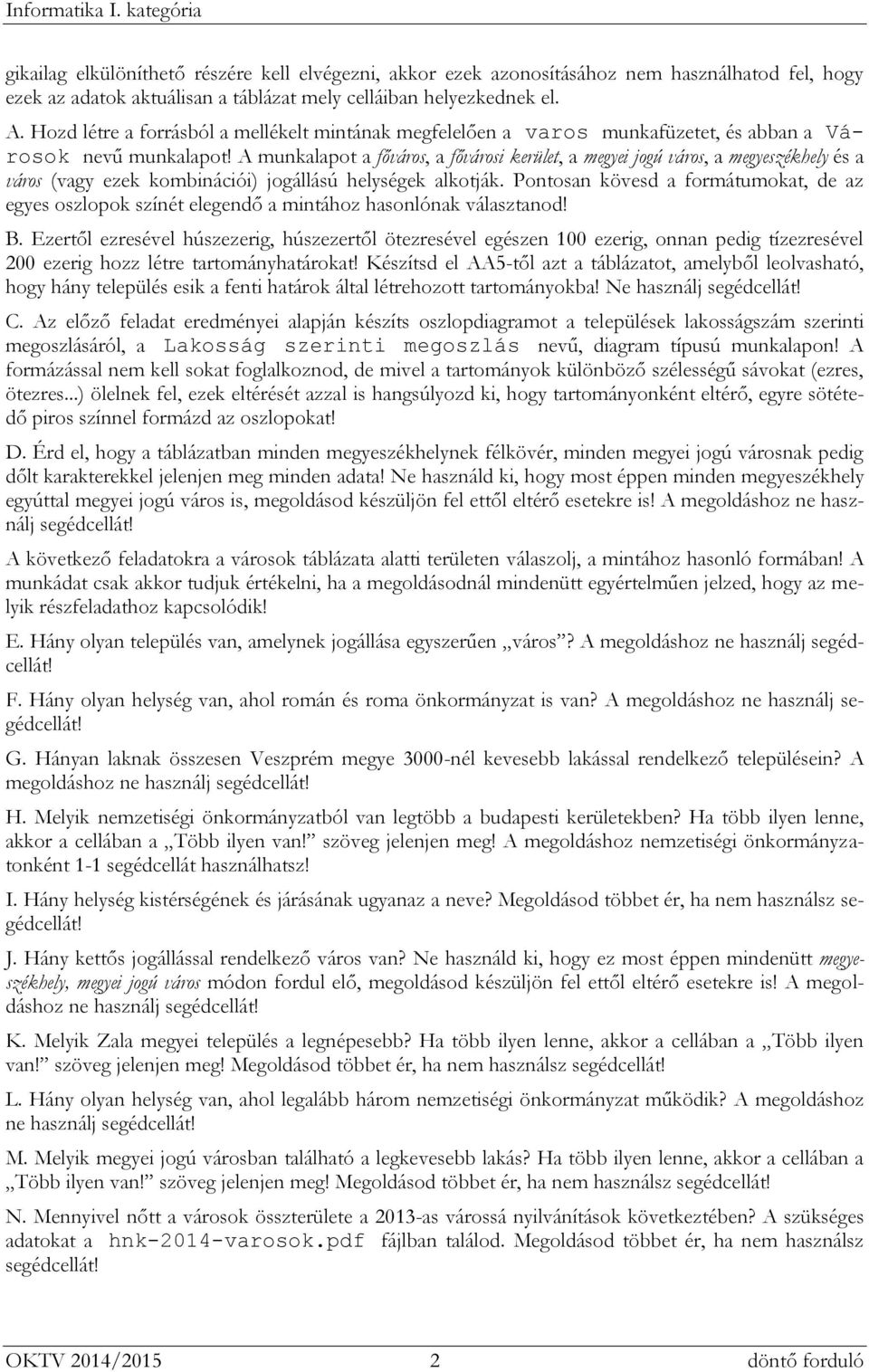 A munkalapot a főváros, a fővárosi kerület, a megyei jogú város, a megyeszékhely és a város (vagy ezek kombinációi) jogállású helységek alkotják.