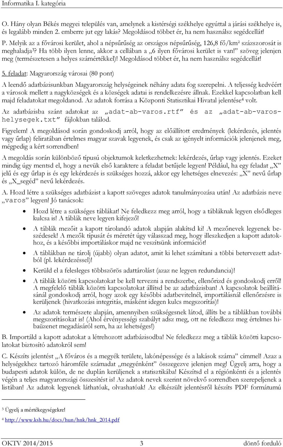 Ha több ilyen lenne, akkor a cellában a 6 ilyen fővárosi kerület is van! szöveg jelenjen meg (természetesen a helyes számértékkel)! Megoldásod többet ér, ha nem használsz segédcellát! 5.