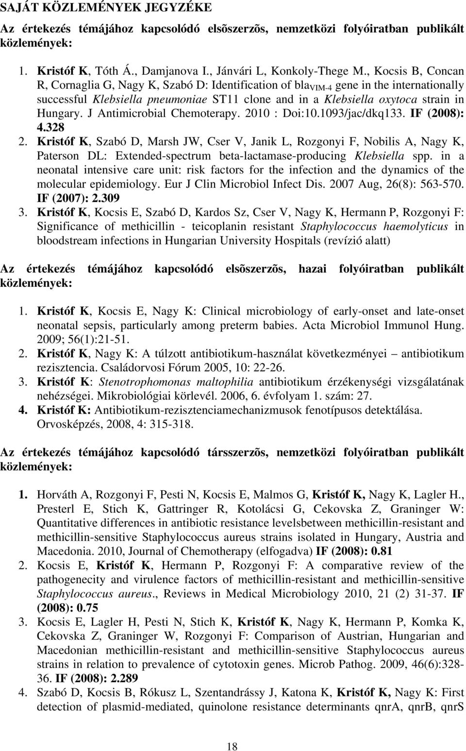 J Antimicrobial Chemoterapy. 2010 : Doi:10.1093/jac/dkq133. IF (2008): 4.328 2.