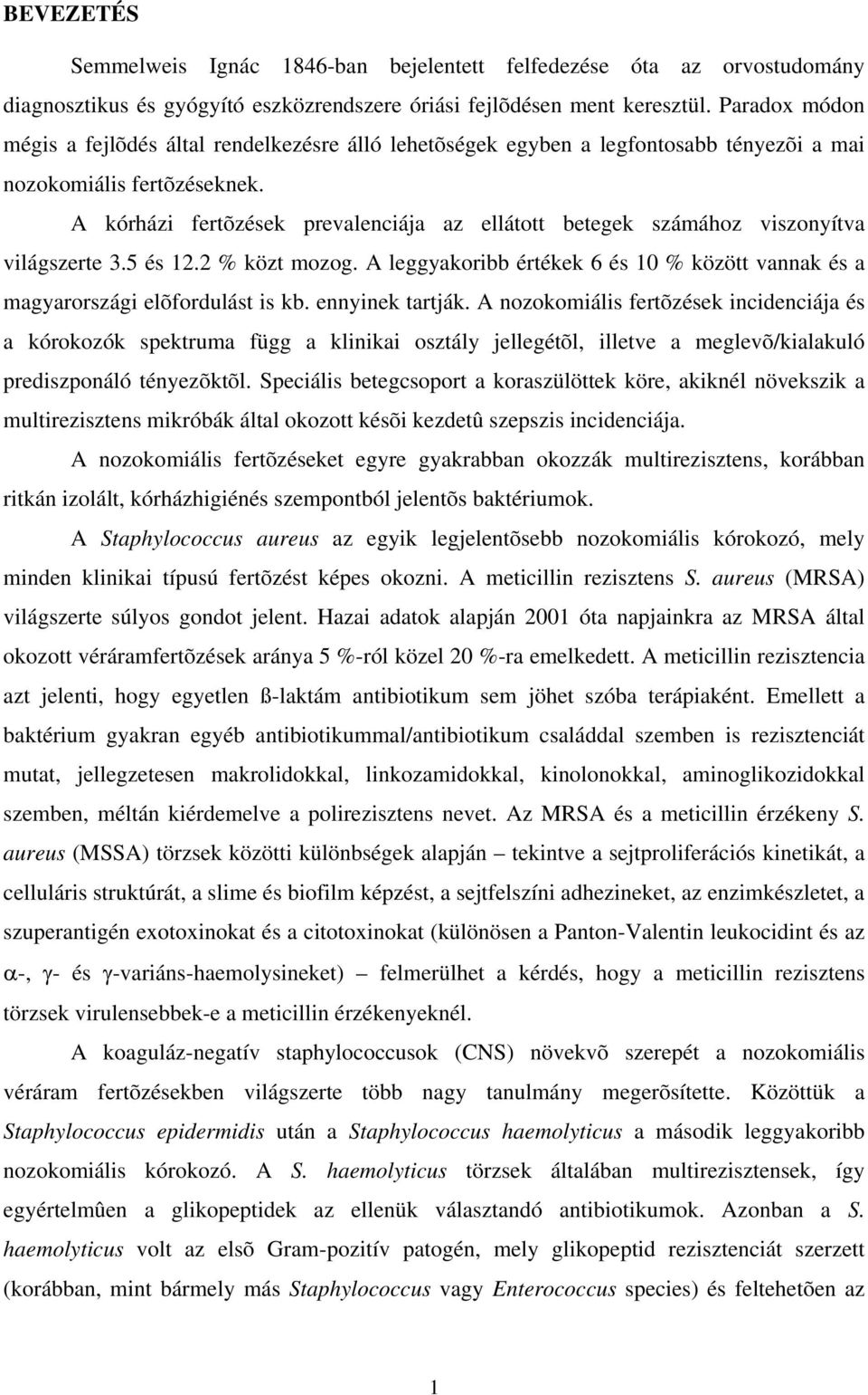 A kórházi fertõzések prevalenciája az ellátott betegek számához viszonyítva világszerte 3.5 és 12.2 % közt mozog. A leggyakoribb értékek 6 és 10 % között vannak és a magyarországi elõfordulást is kb.