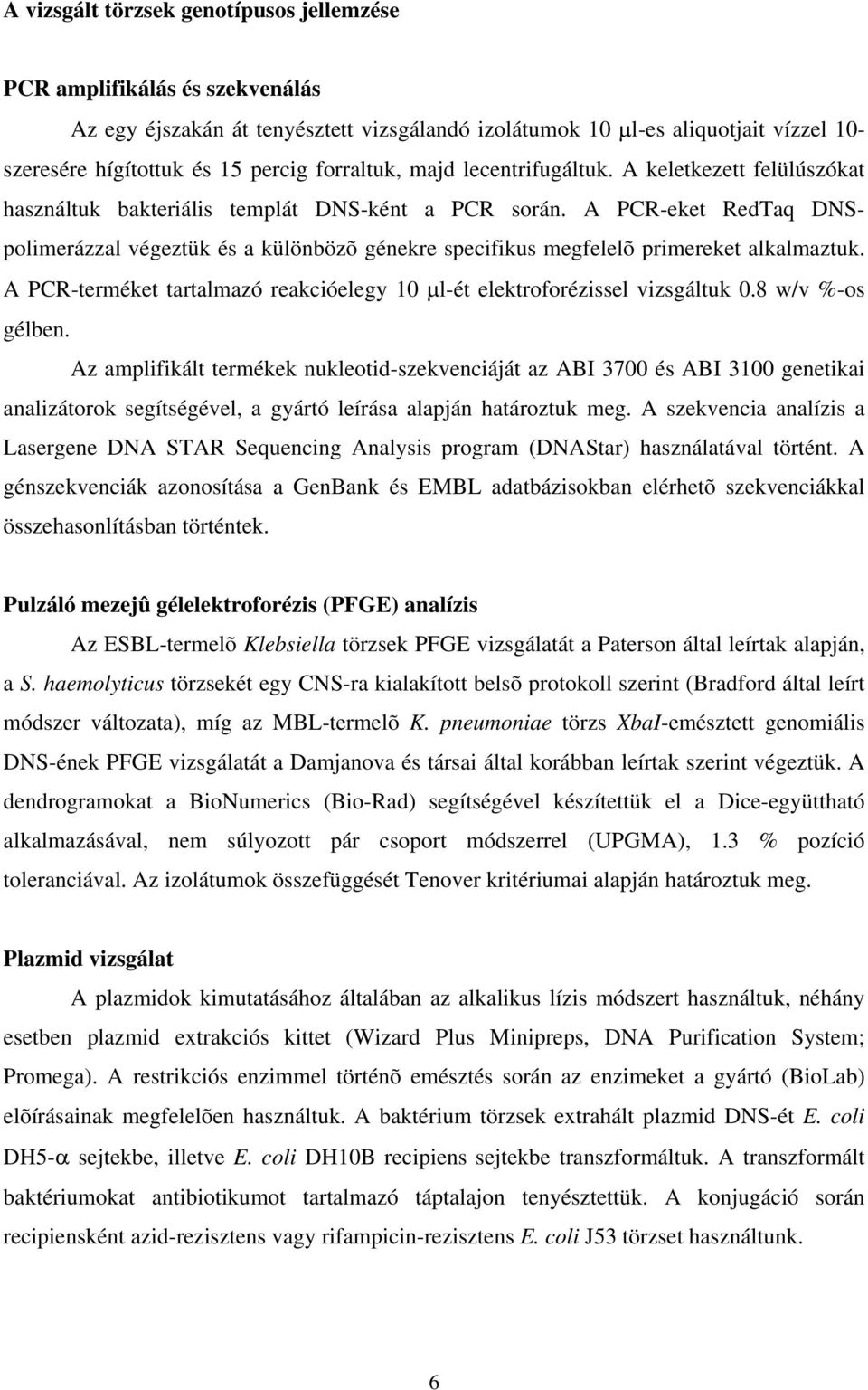 A PCR-eket RedTaq DNSpolimerázzal végeztük és a különbözõ génekre specifikus megfelelõ primereket alkalmaztuk. A PCR-terméket tartalmazó reakcióelegy 10 l-ét elektroforézissel vizsgáltuk 0.